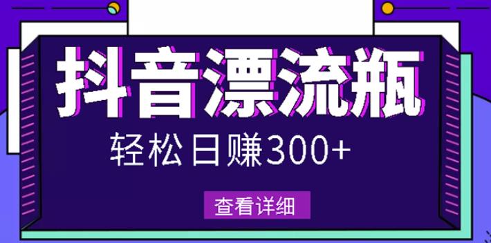 最新抖音漂流瓶发作品项目，日入300-500元没问题【自带流量热度】