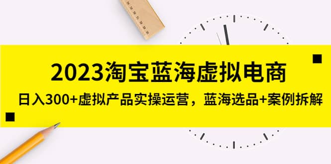 2023淘宝蓝海虚拟电商，虚拟产品实操运营，蓝海选品 案例拆解