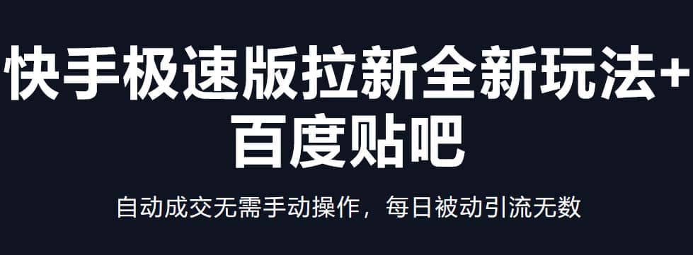 快手极速版拉新全新玩法 百度贴吧=自动成交无需手动操作，每日被动引流无数