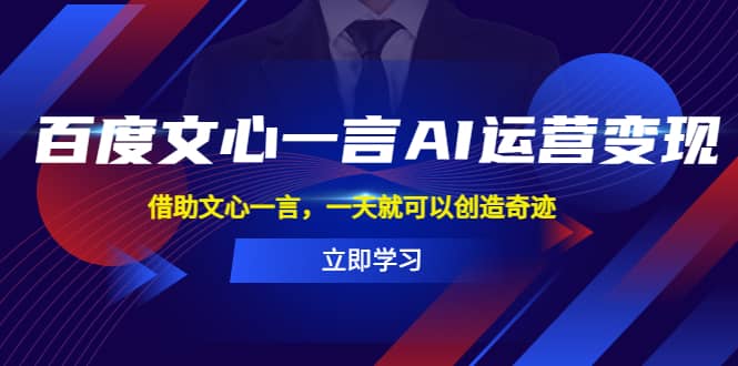 百度·文心一言AI·运营变现，借助文心一言，一天就可以创造奇迹