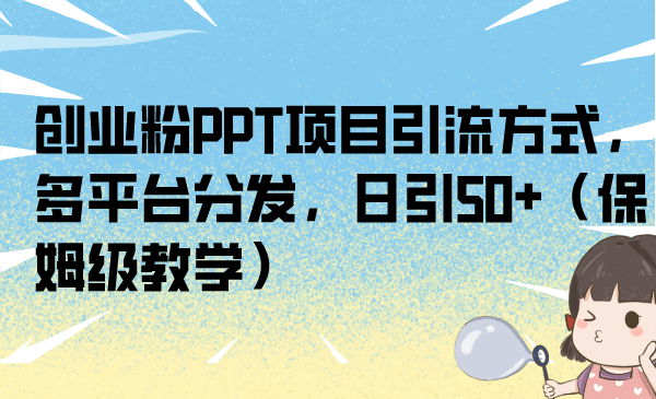 创业粉PPT项目引流方式，多平台分发，日引50 （保姆级教学）