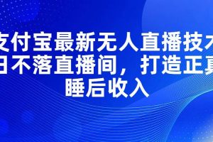 支付宝最新无人直播技术，日不落直播间，打造正真睡后收入