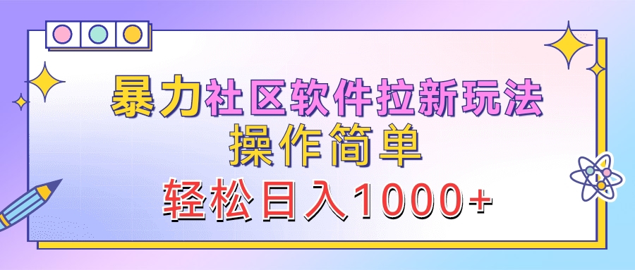 暴力社区软件拉新玩法，操作简单，轻松日入1000+