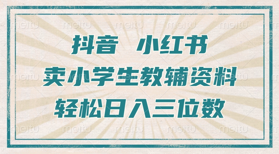 抖音小红书卖小学生教辅资料，一个月利润1W+，操作简单，小白也能轻松日入3位数