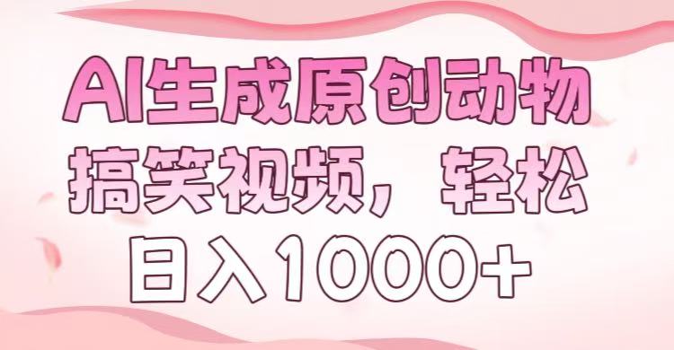 AI生成原创动物搞笑视频，轻松日入1000+