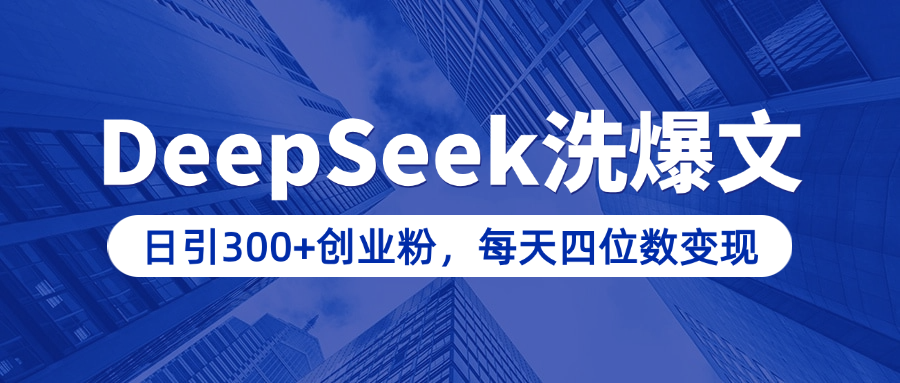 用DeepSeek洗公众号爆文，日引300+创业粉，做知识付费每天四位数变现（附详细实操教程）