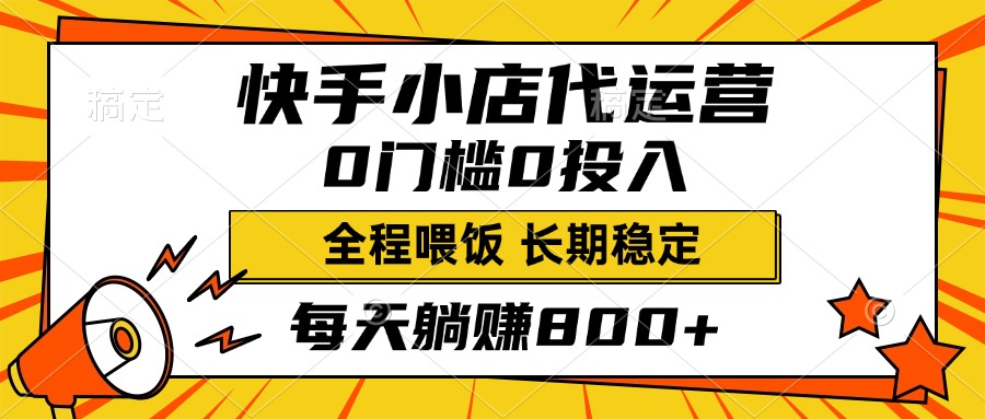 快手小店代运营，0投入0门槛，每天躺赚800+，长期稳定