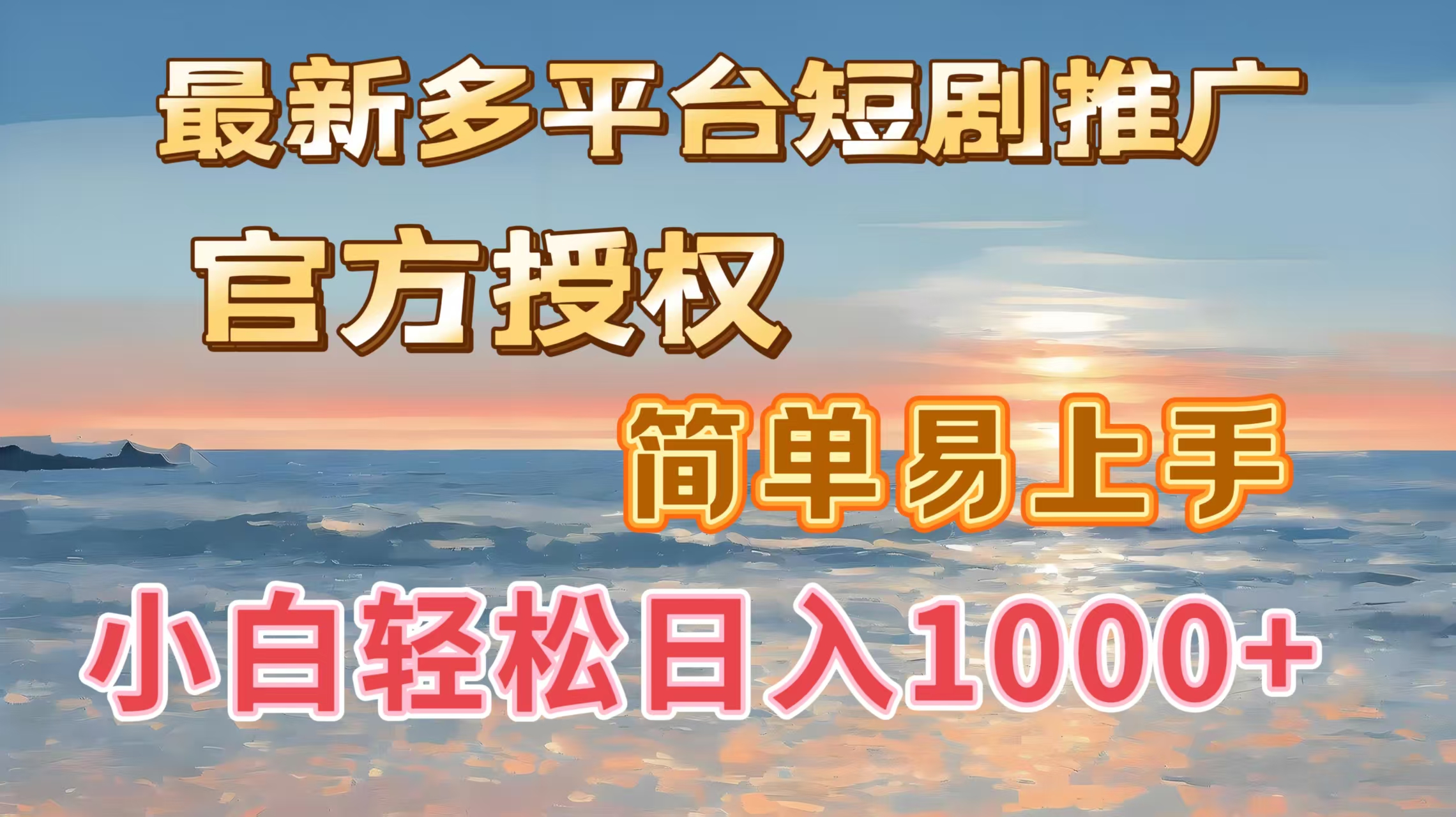 最新多平台短剧推广，官方授权，简单易上手，小白轻松日入1000＋