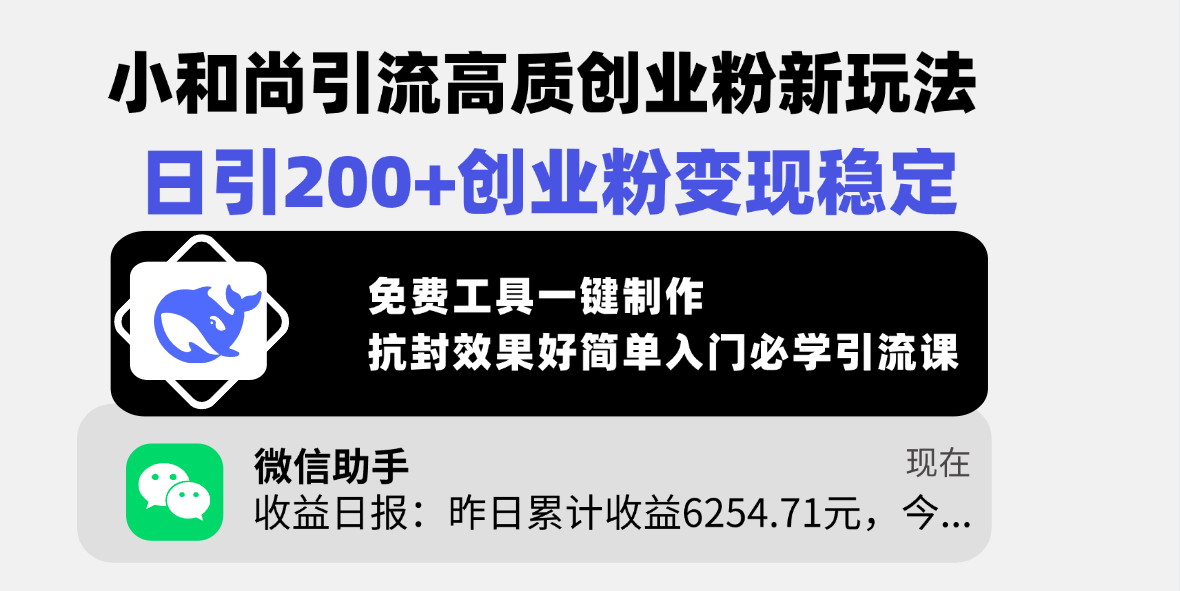 小和尚引流高质创业粉新玩法，日引200+创业粉变现稳定，免费工具一键制作，抗封效果好简单入门必学引流课