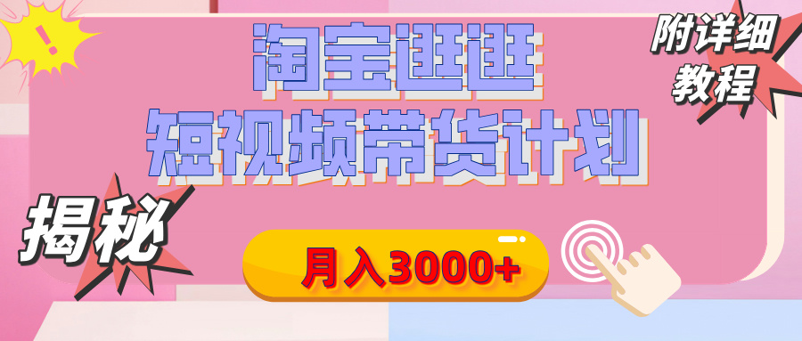 【揭秘】淘宝逛逛短视频带货计划，有人能月入3000+（附项目教程）