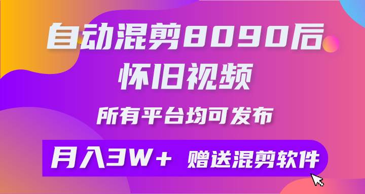 自动混剪8090后怀旧视频，所有平台均可发布，矩阵操作轻松月入3W+